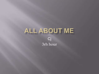 All about me Cj 3rh hour 
