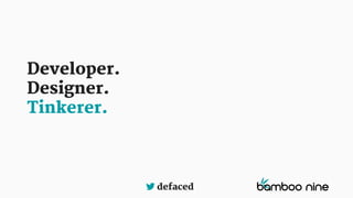 defaced
Developer.
Designer.
Tinkerer.
 