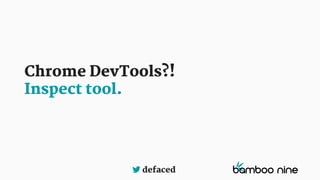 defaced
Chrome DevTools?!
Inspect tool.
 