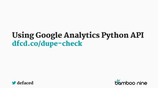 defaced
Using Google Analytics Python API
dfcd.co/dupe-check
 