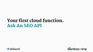 defaced
Your first cloud function.
Ask An SEO API
 
