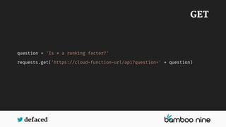 defaced
question = 'Is * a ranking factor?'
requests.get('https://cloud-function-url/api?question=' + question)
GET
 