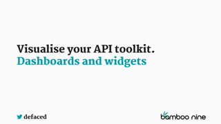 defaced
Visualise your API toolkit.
Dashboards and widgets
 