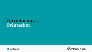 defaced
Introducing…
Printerbot
 