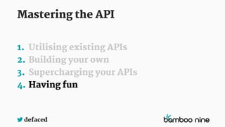 defaced
Mastering the API
1.
2.
3.
4. Having fun
 