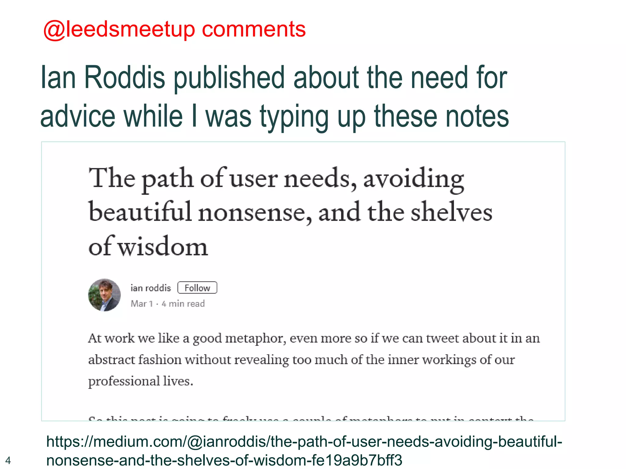 @leedsmeetup comments
Ian Roddis published about the need for
advice while I was typing up these notes
4
https://medium.com/@ianroddis/the-path-of-user-needs-avoiding-beautiful-
nonsense-and-the-shelves-of-wisdom-fe19a9b7bff3
 