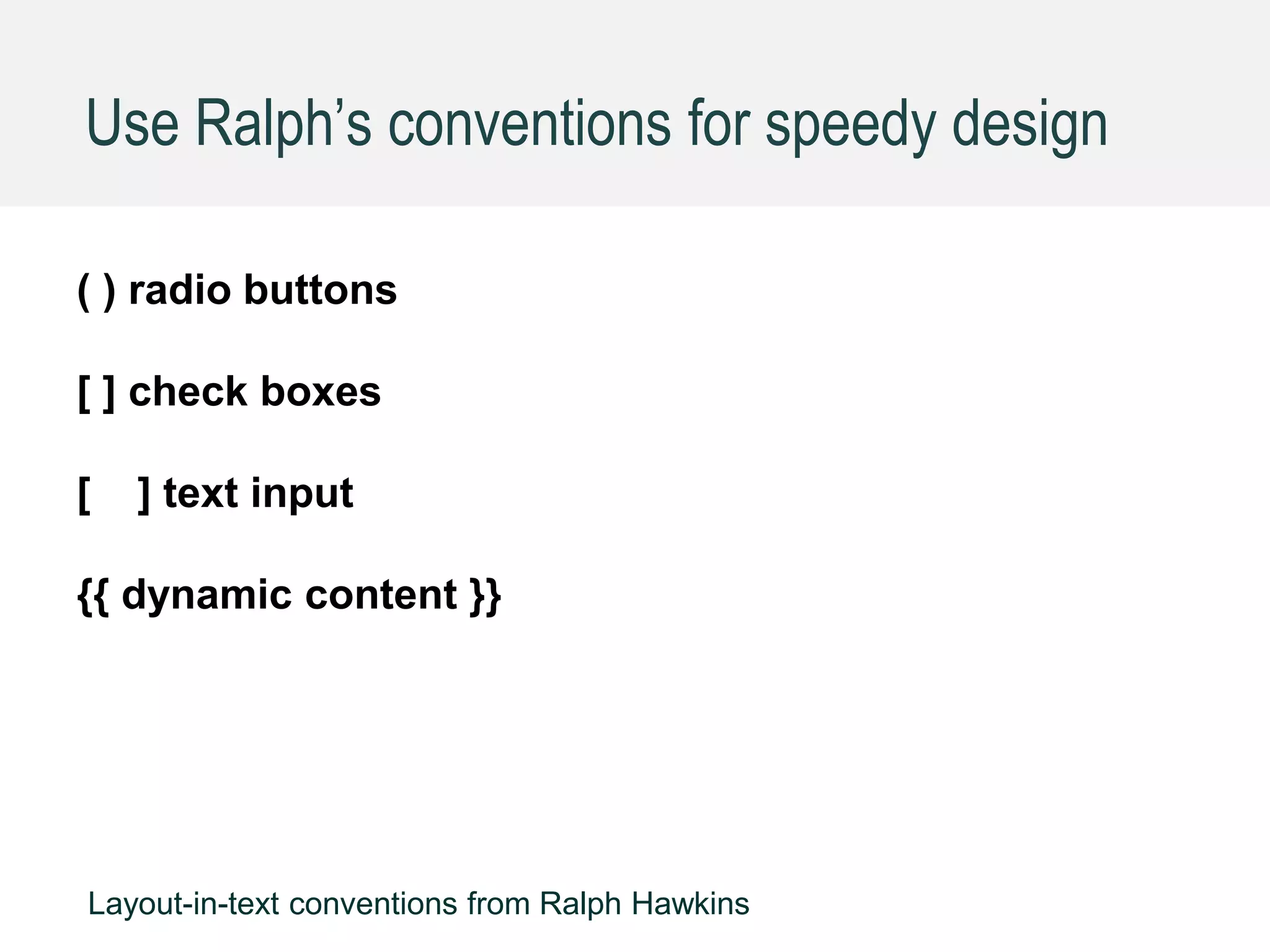 GDS
( ) radio buttons
[ ] check boxes
[ ] text input
{{ dynamic content }}
Use Ralph’s conventions for speedy design
Layout-in-text conventions from Ralph Hawkins
 