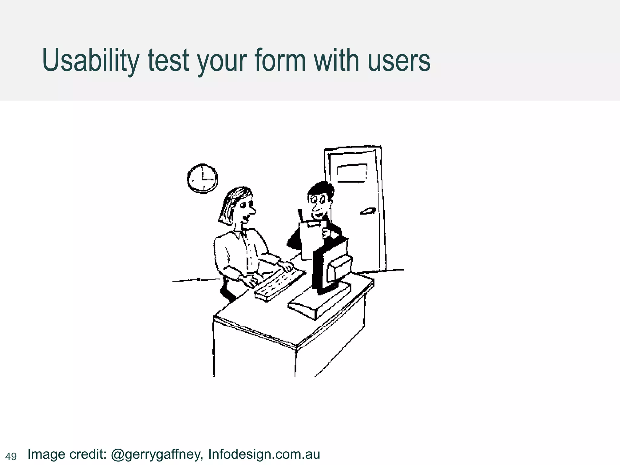 Usability test your form with users
49 Image credit: @gerrygaffney, Infodesign.com.au
 
