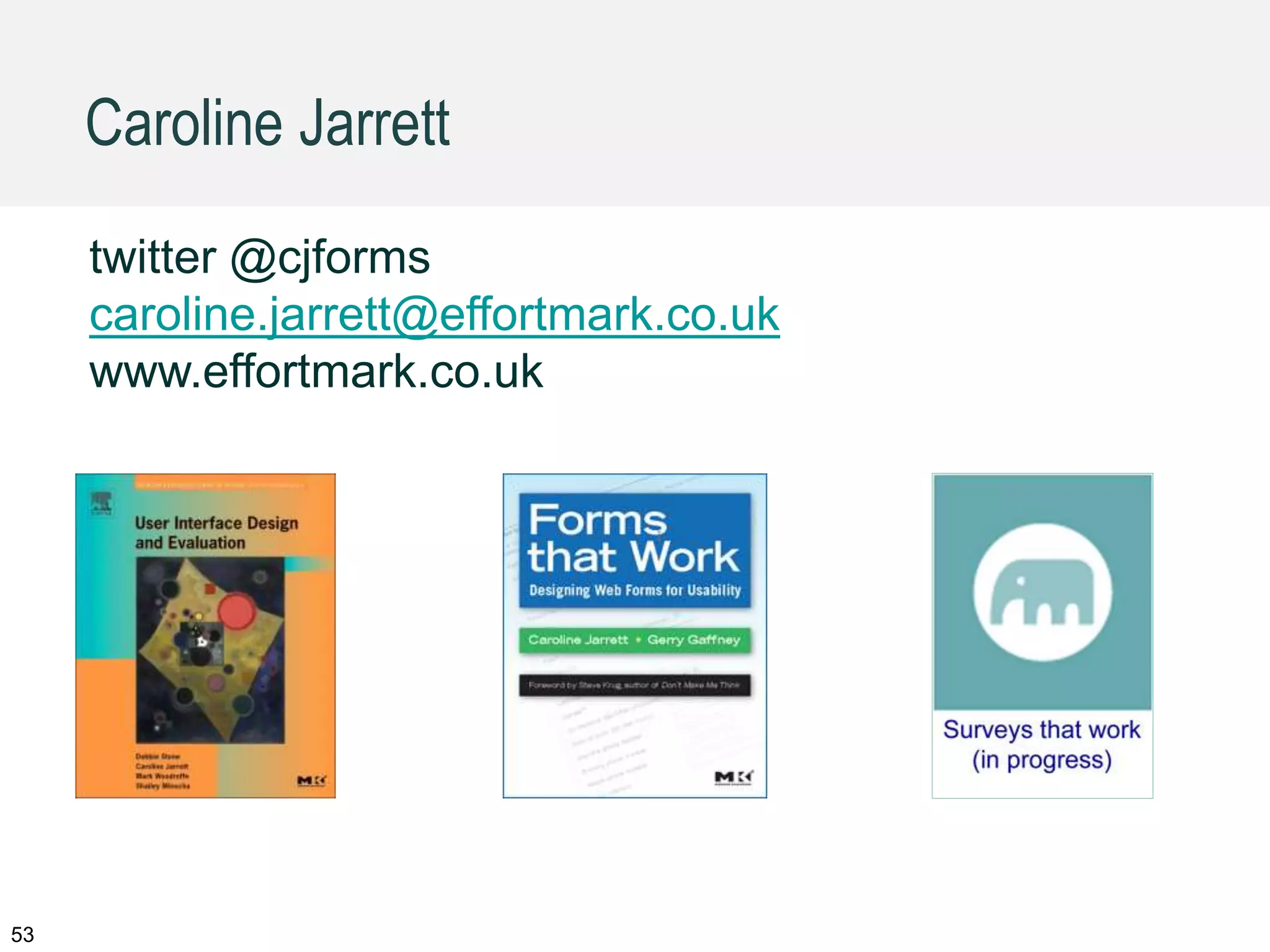 53
twitter @cjforms
caroline.jarrett@effortmark.co.uk
www.effortmark.co.uk
Caroline Jarrett
 