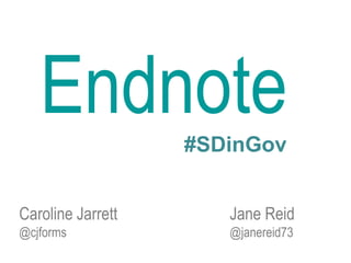 Endnote
Caroline Jarrett Jane Reid
@cjforms @janereid73
#SDinGov
 