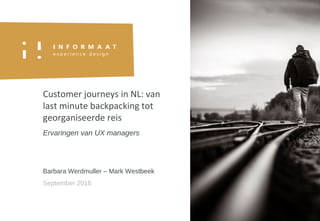 Customer journeys in NL: van
last minute backpacking tot
georganiseerde reis
Ervaringen van UX managers
Barbara Werdmuller – Mark Westbeek
September 2016
 