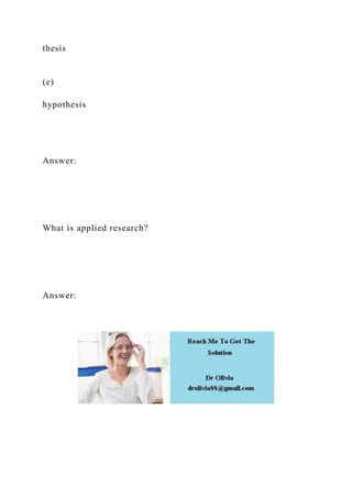 thesis
(e)
hypothesis
Answer:
What is applied research?
Answer:
 