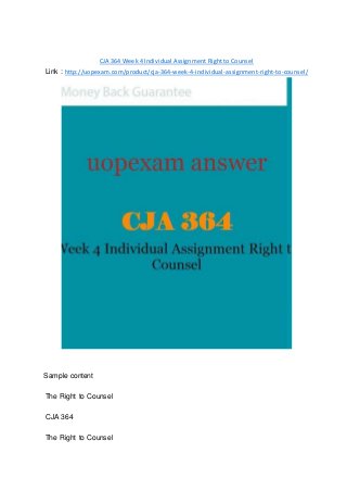 CJA 364 Week 4 Individual Assignment Right to Counsel
Link : http://uopexam.com/product/cja-364-week-4-individual-assignment-right-to-counsel/
Sample content
The Right to Counsel
CJA 364
The Right to Counsel
 