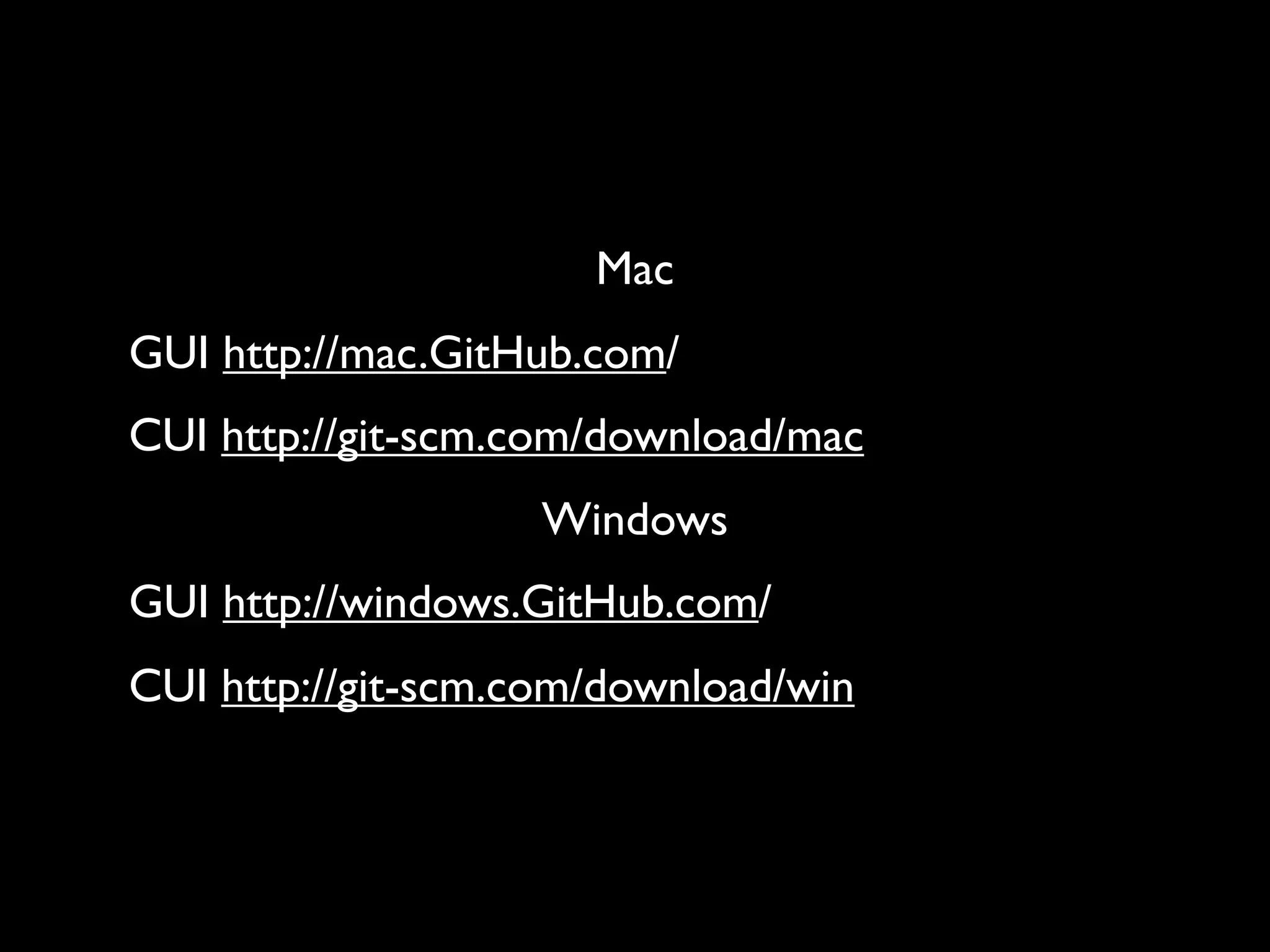 Mac
GUI http://mac.GitHub.com/
CUI http://git-scm.com/download/mac
                   Windows
GUI http://windows.GitHub.com/
CUI http://git-scm.com/download/win
 