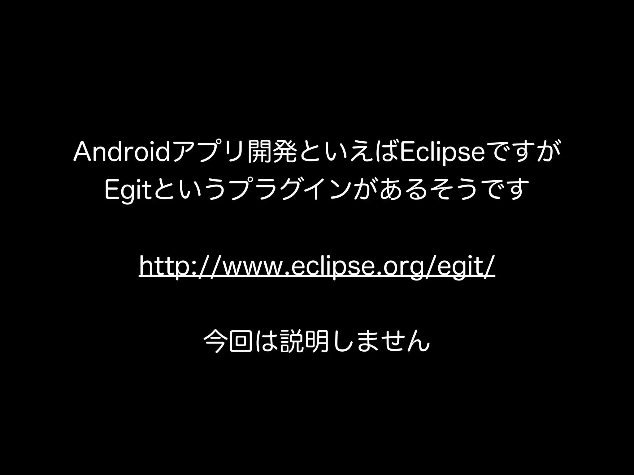 Androidアプリ開発といえばEclipseですが
  Egitというプラグインがあるそうです


   http://www.eclipse.org/egit/


        今回は説明しません
 