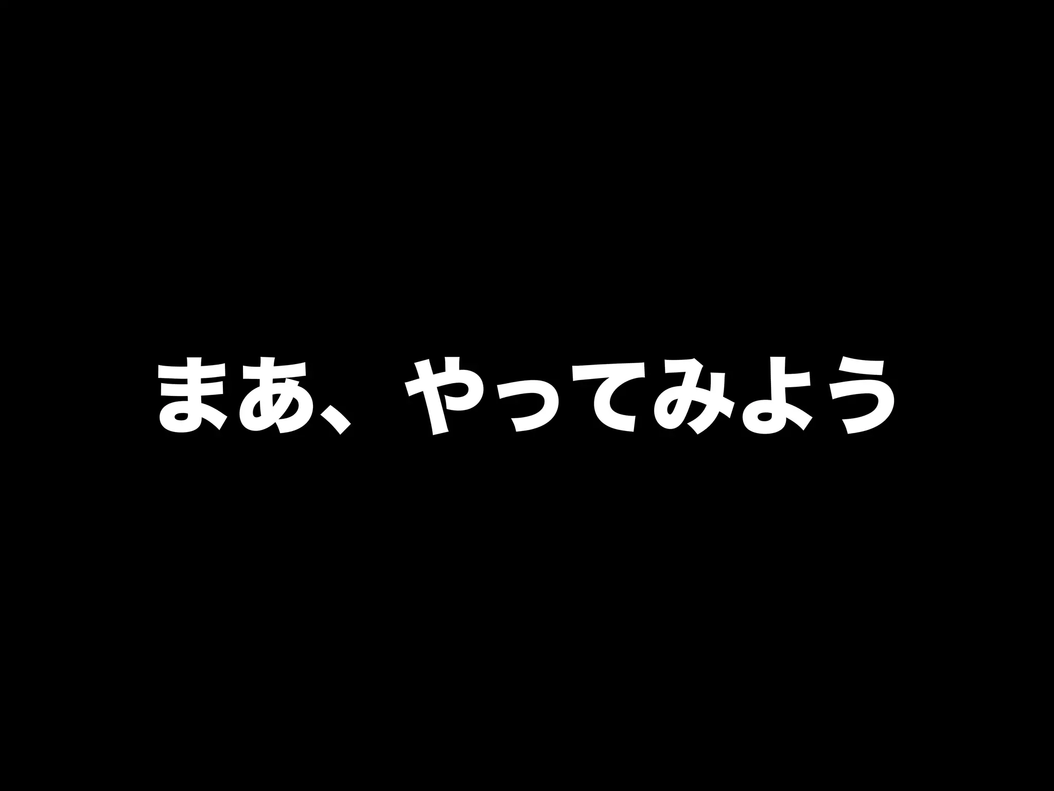 まあ、やってみよう
 