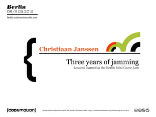 Three years of jamming
Lessons learned at the Berlin Mini Game Jam
Christiaan Janssen
 