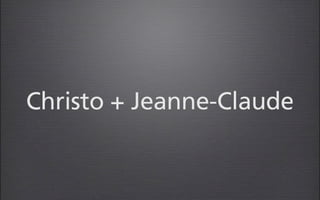 Christo + Jeanne-Claude
 