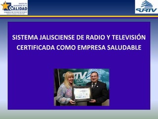 SISTEMA JALISCIENSE DE RADIO Y TELEVISIÓN
  CERTIFICADA COMO EMPRESA SALUDABLE
 