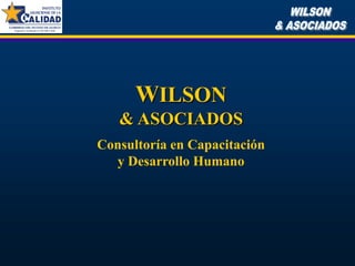 WILSON
   & ASOCIADOS
Consultoría en Capacitación
  y Desarrollo Humano
 