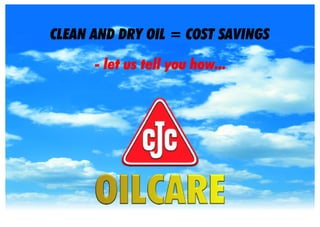 CLEAN AND DRY OIL = COST SAVINGS
      - let us tell you how...
 