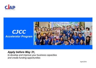 April 2018
CJCC
Accelerator Program
Apply before May 31,
to develop and improve your business capacities
and create funding opportunities
 