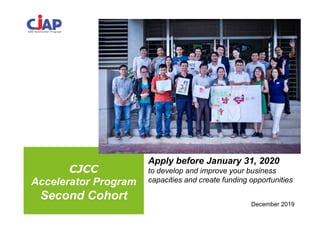 CJCC
Accelerator Program
Second Cohort
Apply before January 31, 2020
to develop and improve your business
capacities and create funding opportunities
December 2019
December 2019
 