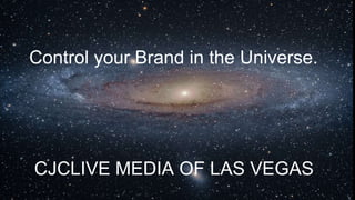 Control your Brand in the Universe.
CJCLIVE MEDIA OF LAS VEGAS
 