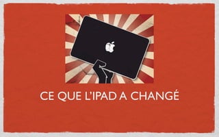 CE QUE L’IPAD A CHANGÉ
 