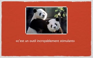 «c’est un outil incroyablement stimulant»
 