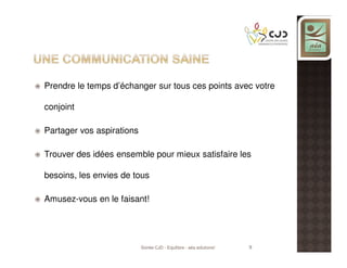 Prendre le temps d’échanger sur tous ces points avec votre
conjoint
Partager vos aspirations
Trouver des idées ensemble pour mieux satisfaire les
besoins, les envies de tous
Amusez-vous en le faisant!

Soirée CJD - Equilibre - aéa solutions!

9

 