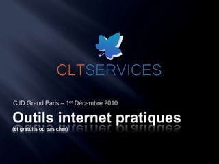 Outils internet pratiques(et gratuits ou pas cher) CJD Grand Paris – 1er Décembre 2010 