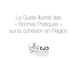 Le Guide illustré des
« Bonnes Pratiques »
sur la cohésion en Région
 
