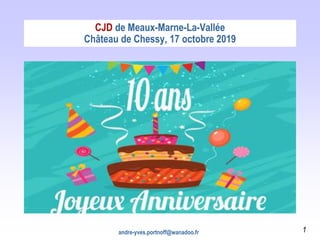 andre-yves.portnoff@wanadoo.fr 1
CJD de Meaux-Marne-La-Vallée
Château de Chessy, 17 octobre 2019
 