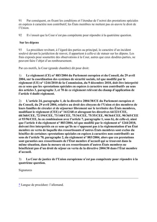 91 Par conséquent, en fixant les conditions et l’étendue de l’octroi des prestations spéciales 
en espèces à caractère non contributif, les États membres ne mettent pas en oeuvre le droit de 
l’Union. 
92 Il s’ensuit que la Cour n’est pas compétente pour répondre à la quatrième question. 
Sur les dépens 
93 La procédure revêtant, à l’égard des parties au principal, le caractère d’un incident 
soulevé devant la juridiction de renvoi, il appartient à celle-ci de statuer sur les dépens. Les 
frais exposés pour soumettre des observations à la Cour, autres que ceux desdites parties, ne 
peuvent faire l’objet d’un remboursement. 
Par ces motifs, la Cour (grande chambre) dit pour droit: 
1) Le règlement (CE) n° 883/2004 du Parlement européen et du Conseil, du 29 avril 
2004, sur la coordination des systèmes de sécurité sociale, tel que modifié par le 
règlement (UE) n° 1244/2010 de la Commission, du 9 décembre 2010, doit être interprété 
en ce sens que les «prestations spéciales en espèces à caractère non contributif» au sens 
des articles 3, paragraphe 3, et 70 de ce règlement relèvent du champ d’application de 
l’article 4 dudit règlement. 
2) L’article 24, paragraphe 1, de la directive 2004/38/CE du Parlement européen et 
du Conseil, du 29 avril 2004, relative au droit des citoyens de l’Union et des membres de 
leurs familles de circuler et de séjourner librement sur le territoire des États membres, 
modifiant le règlement (CEE) n° 1612/68 et abrogeant les directives 64/221/CEE, 
68/360/CEE, 72/194/CEE, 73/148/CEE, 75/34/CEE, 75/35/CEE, 90/364/CEE, 90/365/CEE 
et 93/96/CEE, lu en combinaison avec l’article 7, paragraphe 1, sous b), de celle-ci, ainsi 
que l’article 4 du règlement n° 883/2004, tel que modifié par le règlement n° 1244/2010, 
doivent être interprétés en ce sens qu’ils ne s’opposent pas à la réglementation d’un État 
membre en vertu de laquelle des ressortissants d’autres États membres sont exclus du 
bénéfice de certaines «prestations spéciales en espèces à caractère non contributif» au 
sens de l’article 70, paragraphe 2, du règlement n° 883/2004, alors que ces prestations 
sont garanties aux ressortissants de l’État membre d’accueil qui se trouvent dans la 
même situation, dans la mesure où ces ressortissants d’autres États membres ne 
bénéficient pas d’un droit de séjour en vertu de la directive 2004/38 dans l’État membre 
d’accueil. 
3) La Cour de justice de l’Union européenne n’est pas compétente pour répondre à la 
quatrième question. 
Signatures 
* Langue de procédure: l’allemand. 
