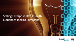 Scaling Enterprise DevOps with
CloudBees Jenkins Enterprise
 