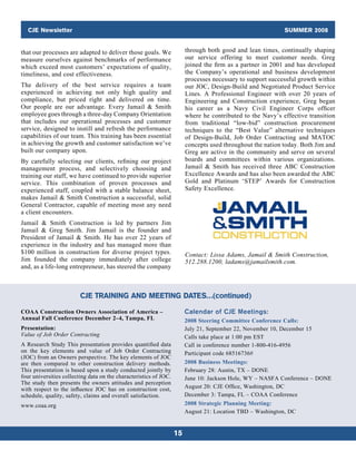 CJE Newsletter                                                                                           SUMMER 2008


that our processes are adapted to deliver those goals. We               through both good and lean times, continually shaping
measure ourselves against benchmarks of performance                     our service offering to meet customer needs. Greg
which exceed most customers’ expectations of quality,                   joined the firm as a partner in 2001 and has developed
timeliness, and cost effectiveness.                                     the Company’s operational and business development
                                                                        processes necessary to support successful growth within
The delivery of the best service requires a team                        our JOC, Design-Build and Negotiated Product Service
experienced in achieving not only high quality and                      Lines. A Professional Engineer with over 20 years of
compliance, but priced right and delivered on time.                     Engineering and Construction experience, Greg began
Our people are our advantage. Every Jamail  Smith                      his career as a Navy Civil Engineer Corps officer
employee goes through a three-day Company Orientation                   where he contributed to the Navy’s effective transition
that includes our operational processes and customer                    from traditional “low-bid” construction procurement
service, designed to instill and refresh the performance                techniques to the “Best Value” alternative techniques
capabilities of our team. This training has been essential              of Design-Build, Job Order Contracting and MATOC
in achieving the growth and customer satisfaction we’ve                 concepts used throughout the nation today. Both Jim and
built our company upon.                                                 Greg are active in the community and serve on several
By carefully selecting our clients, refining our project                boards and committees within various organizations.
management process, and selectively choosing and                        Jamail  Smith has received three ABC Construction
training our staff, we have continued to provide superior               Excellence Awards and has also been awarded the ABC
service. This combination of proven processes and                       Gold and Platinum ‘STEP’ Awards for Construction
experienced staff, coupled with a stable balance sheet,                 Safety Excellence.
makes Jamail  Smith Construction a successful, solid
General Contractor, capable of meeting most any need
a client encounters.
Jamail  Smith Construction is led by partners Jim
Jamail  Greg Smith. Jim Jamail is the founder and
President of Jamail  Smith. He has over 22 years of
experience in the industry and has managed more than
$100 million in construction for diverse project types.                 Contact: Lissa Adams, Jamail  Smith Construction,
Jim founded the company immediately after college                       512.288.1200, ladams@jamailsmith.com.
and, as a life-long entrepreneur, has steered the company



                         CJE TRAINING AND MEETING DATES…(continued)
COAA Construction Owners Association of America –                       Calendar of CJE Meetings:
Annual Fall Conference December 2–4, Tampa, FL                          2008 Steering Committee Conference Calls:
Presentation:                                                           July 21, September 22, November 10, December 15
Value of Job Order Contracting                                          Calls take place at 1:00 pm EST
A Research Study This presentation provides quantified data             Call in conference number 1-800-416-4956
on the key elements and value of Job Order Contracting                  Participant code 68516736#
(JOC) from an Owners perspective. The key elements of JOC
are then compared to other construction delivery methods.               2008 Business Meetings:
This presentation is based upon a study conducted jointly by            February 28: Austin, TX – DONE
four universities collecting data on the characteristics of JOC.        June 10: Jackson Hole, WY – NASFA Conference – DONE
The study then presents the owners attitudes and perception
with respect to the influence JOC has on construction cost,             August 20: CJE Office, Washington, DC
schedule, quality, safety, claims and overall satisfaction.             December 3: Tampa, FL – COAA Conference
www.coaa.org                                                            2008 Strategic Planning Meeting:
                                                                        August 21: Location TBD – Washington, DC


                                                                   15
 
