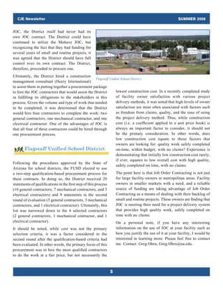 CJE Newsletter                                                                                          SUMMER 2008


JOC, the District itself had never had its
own JOC contract. The District could have
continued to utilize the Mohave JOC, but
recognizing the fact that they had funding for
several years of small and routine projects, it
was agreed that the District should have full
control over its own contract. The District,
therefore, proceeded to procure one.
Ultimately, the District hired a construction
                                                        Flagstaff Unified School District
management consultant (Heery International)
to assist them in putting together a procurement package
to hire the JOC contractors that would assist the District             lowest construction cost. In a recently completed study
in fulfilling its obligations to the stakeholders in this              of facility owner satisfaction with various project
process. Given the volume and type of work that needed                 delivery methods, it was noted that high levels of owner
to be completed, it was determined that the District                   satisfaction are most often associated with factors such
would hire four contractors to complete the work: two                  as freedom from claims, quality, and the ease of using
general contractors, one mechanical contractor, and one                the project delivery method. Thus, while construction
electrical contractor. One of the advantages of JOC is                 cost (i.e. a coefficient applied to a unit price book) is
that all four of these contractors could be hired through              always an important factor to consider, it should not
one procurement process.                                               be the primary consideration. In other words, does
                                                                       low construction cost equate to those factors that
                                                                       owners are looking for: quality work safely completed
                                                                       on-time, within budget, with no claims? Experience is
                                                                       demonstrating that initially low construction cost rarely,
                                                                       if ever, equates to low overall cost with high quality,
Following the procedures approved by the State of
                                                                       safely completed on time, with no claims.
Arizona for school districts, the FUSD elected to use
a two-step qualification-based procurement process for                 The point here is that Job Order Contracting is not just
these contracts. In doing so, the District received 20                 for large facility owners in metropolitan areas. Facility
statements of qualifications in the first step of this process         owners in smaller markets with a need, and a reliable
(10 general contractors, 7 mechanical contractors, and 3               source of funding are taking advantage of Job Order
electrical contractors) and 9 statements in the second                 Contracting as a means of dealing with their backlog of
round of evaluation (5 general contractors, 3 mechanical               small and routine projects. These owners are finding that
contractors, and 1 electrical contractor). Ultimately, this            JOC is meeting their need for a project delivery system
list was narrowed down to the 4 selected contractors                   that provides high quality work, safely completed on
(2 general contractors, 1 mechanical contractor, and 1                 time with no claims.
electrical contractor).                                            On a personal note, if you have any interesting
It should be noted, while cost was not the primary                 information on the use of JOC at your facility such as
selection criteria, it was a factor considered in the              how you justify the use of it at your facility, I would be
second round after the qualification-based criteria had            interested in learning more. Please feel free to contact
been evaluated. In other words, the primary focus of this          me. Contact: Greg Ohrn, Greg.Ohrn@na.edu.
procurement was to hire the most qualified contractors
to do the work at a fair price, but not necessarily the



                                                               5
 