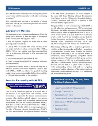 CJE Newsletter                                                                                      SUMMER 2008


done. Over time the ability to work quickly and without           at the 2008 NASFA Conference, and initial feedback at
issues builds until the true value of job order contracting       the onsite CJE Board Meeting affirmed this direction.
is attained.”                                                     Lisa Cooley, an active CJE member, joined the Industry
                                                                  Liaison Committee and offered to provide a link
King concluded with a review of the benefits of joining
                                                                  between the two organizations.
the Center for JOC Excellence and presented the website
address to the group.                                             The goal will be to work cooperatively with NASFA to
                                                                  provide education and guidance on JOC best practices.
CJE Quarterly Meeting                                             The impact and wider acceptance of materials produced
                                                                  jointly with an owner’s organization such as NASFA,
The meeting was very productive and engaged. When the             could be invaluable. Any CJE members who are also
group got to the topic of what we hoped to accomplish             involved with NASFA are invited to join the Industry
by the end of 2008, the top goals were:                           Liaison Committee and be part of this effort. The next
1.  Start the regional chapters and make them a viable            Industry Liaison Committee Call is July 23rd at 2 p.m.
growing entity within CJE;                                        ET. Ideas for a joint work product are also solicited.
2. Clarify who CJE is and what value we bring to all              The strategy of having CJE as a sponsor, presenter or
our target markets via other associations like NASFA,             exhibitor at key target market and industry association
APPA, COAA, etc., making sure they understand that                events continues to make sense. Bringing the message
CJE is a non-profit dedicated to JOC education and                of job order contracting to the key decision makers at
awareness;                                                        universities, states, municipalities, and public schools
3. Increase owner participation in CJE and;                       makes great sense. This allows for both group and one-
                                                                  on-one awareness of JOC, the benefits and the value to
4. Create a comparison grid of JOC compared with other
                                                                  take place. Publicly funded facilities and infrastructure
delivery methods.
                                                                  decision makers find it a great value to build a
The group felt it made sense to begin reaching out to             better understanding of new tools and ways of getting
different industry associations and build alliances, like         construction backlog taken care of during their national
with NASFA, DBIA and others. The quarterly meeting                educational conferences and meetings vs. a stand alone
ended with everyone committed to the long-term viability          job order contracting event.
of CJE and bringing value to the members.

Potential Partnership with NASFA                                     Job Order Contracting Can Help State
                                                                     Facilities Challenges With:

                                                                     • Green/Sustainability Requirements
Five NASFA committees provide a targeted way to                      • Energy Conservation
get involved in the organization. The Industry Liaison
Committee is responsible for liaison communications                  • Resource Short Falls
between other facilities-related industry associations.              • Demands on Limited/Reduced Staffing
These partner groups work to produce statements and
publications, such as the recently published NASFA/                  • Transparency Of Decision Making
AGC Best Value Best Practices document and a NASFA/                  • Accountability
USGBC LEED Toolkit which is in development now.
The idea of forming a formal liaison between NASFA                   • Responsiveness
and CJE was discussed during the Committee meeting



                                                              8
 