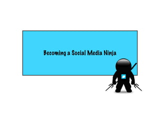 Becoming a Social Media Ninja
 