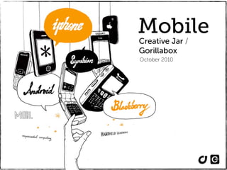 Mobile
Creative Jar /
Gorillabox
October 2010
 