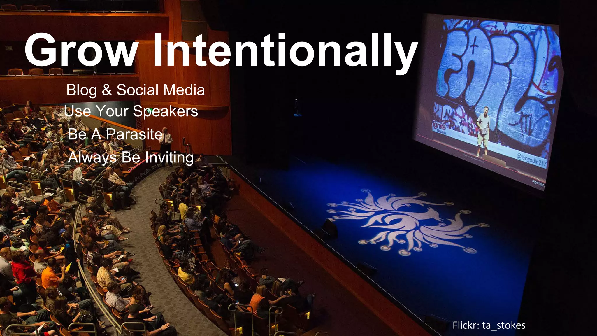 Blog & Social Media 
Use Your Speakers 
Be A Parasite 
Always Be Inviting 
Grow Intentionally 
Flickr: ta_stokes  