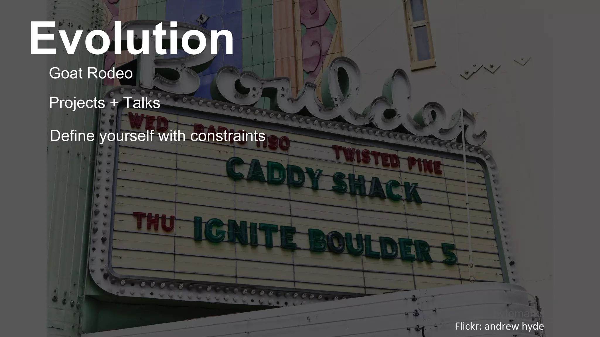 bytemarks 
Evolution 
Goat Rodeo 
Projects + Talks 
Flickr: andrewhyde 
Define yourself with constraints  
