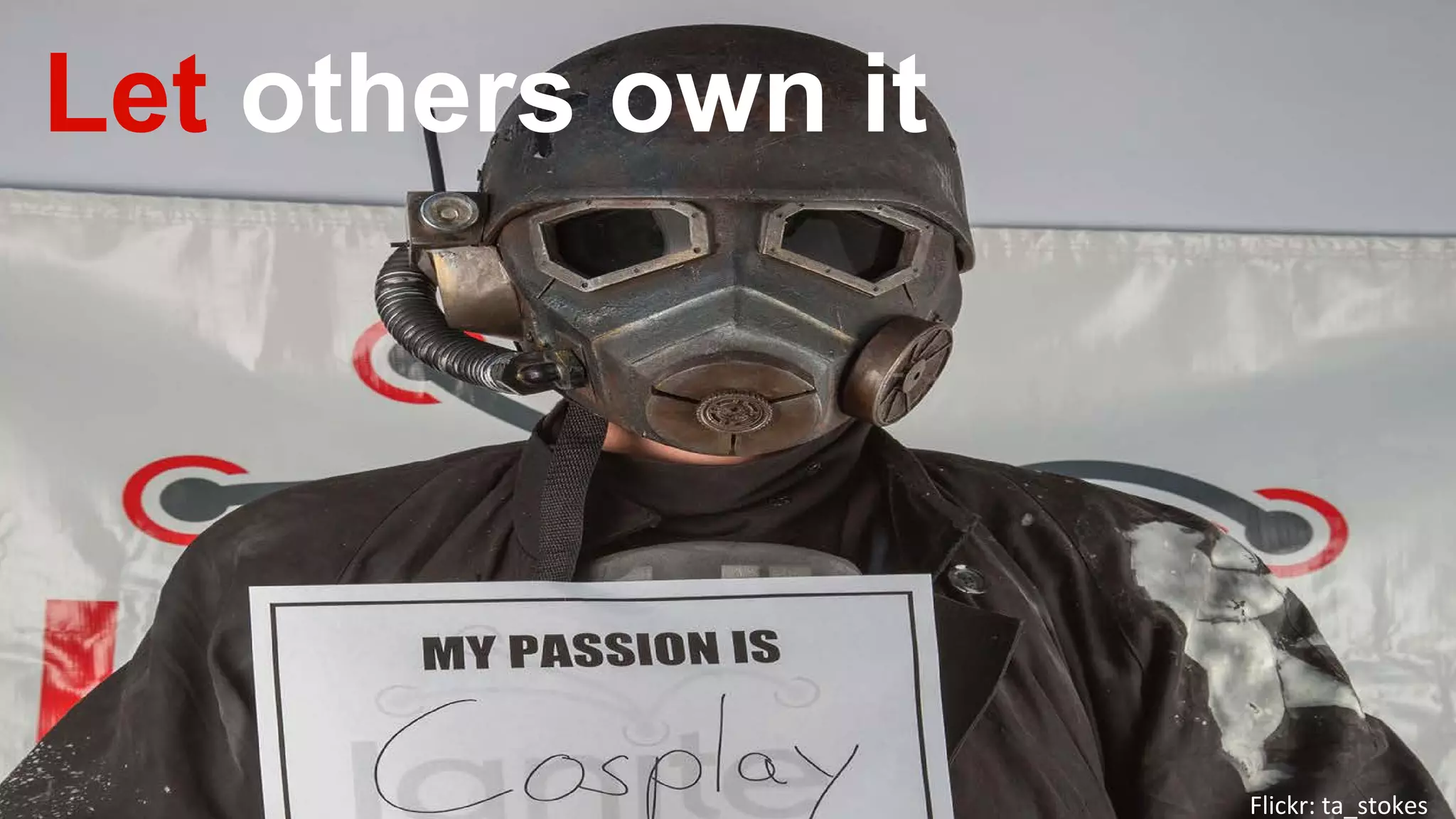 Let others own it 
Flickr: ta_stokes  