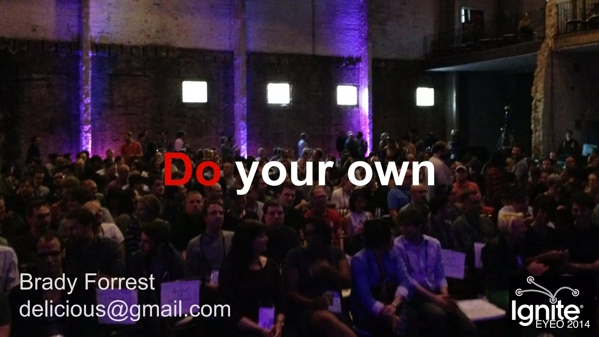 Do your own 
Brady Forrest 
delicious@gmail.com 