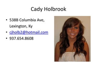 Cady Holbrook
• 538B Columbia Ave,
  Lexington, Ky
• cjholb2@hotmail.com
• 937.654.8608
 
