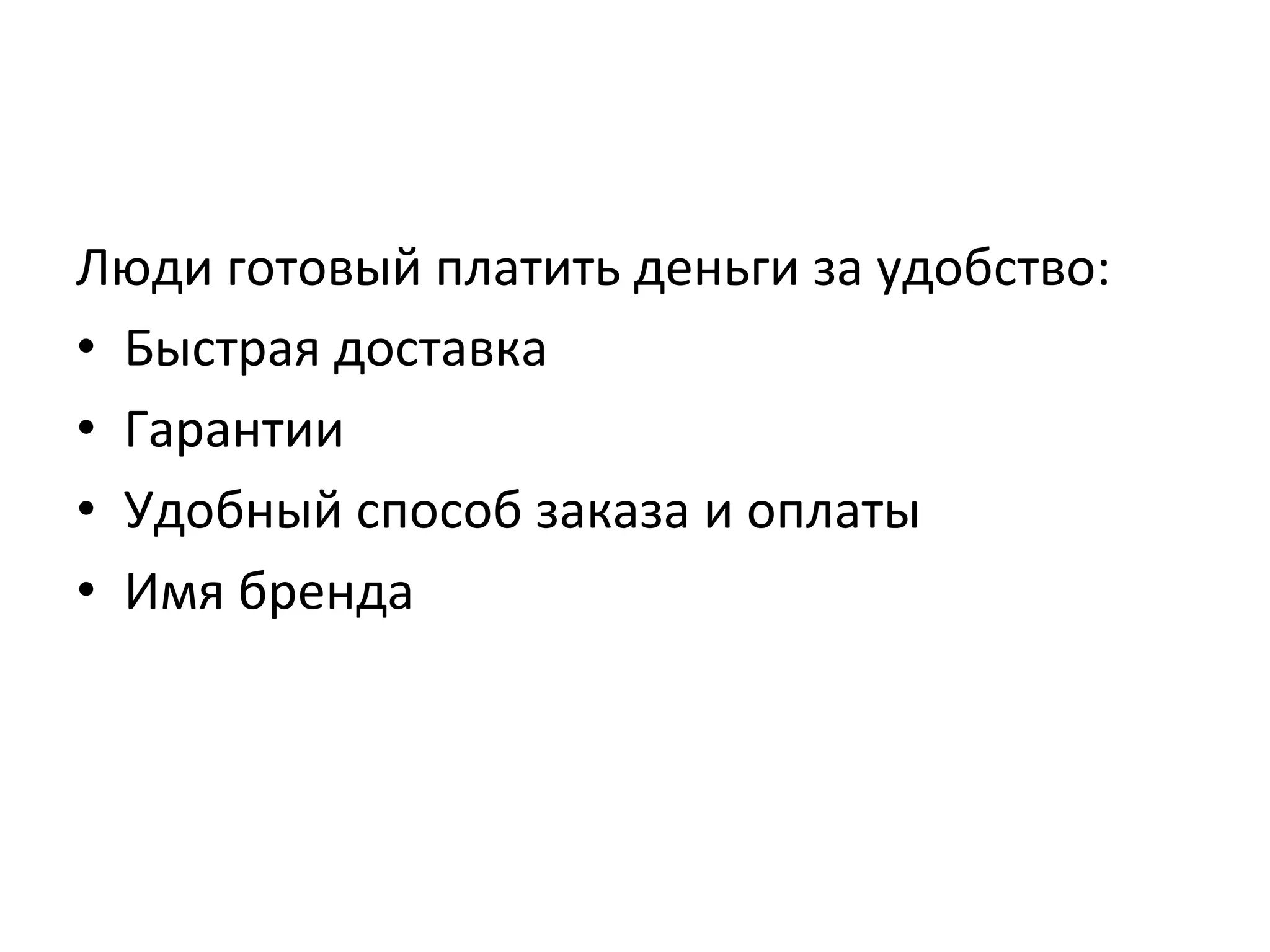 Люди	
  готовый	
  платить	
  деньги	
  за	
  удобство:	
  
•  Быстрая	
  доставка	
  
•  Гарантии	
  
•  Удобный	
  способ	
  заказа	
  и	
  оплаты	
  
•  Имя	
  бренда	
  
 