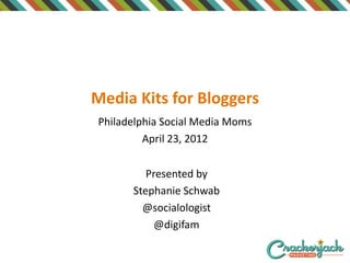 Media Kits for Bloggers
Philadelphia Social Media Moms
         April 23, 2012

         Presented by
      Stephanie Schwab
        @socialologist
           @digifam
 