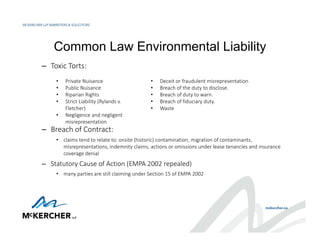 Common Law Environmental Liability
– Toxic Torts:
– Breach of Contract:
• claims tend to relate to: onsite (historic) cont...