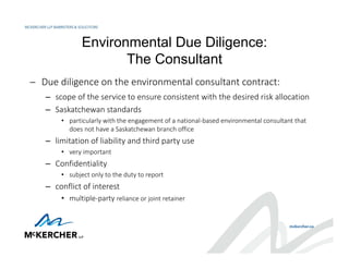 Environmental Due Diligence:
The Consultant
 Due diligence on the environmental consultant contract:
– scope of the servi...